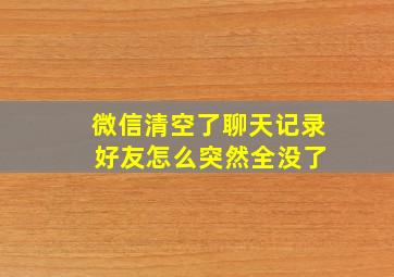 微信清空了聊天记录 好友怎么突然全没了